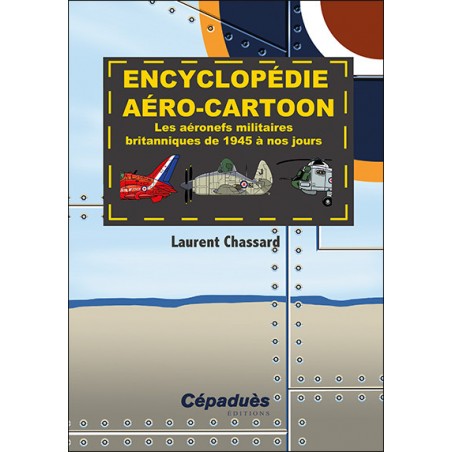 Encyclopédie aéro-cartoon. Les aéronefs militaires britanniques de 1945 à nos jours
