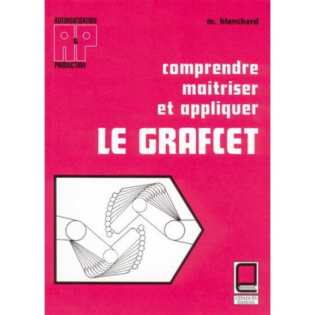 COMPRENDRE MAÎTRISER ET APPLIQUER LE GRAFCET COMPRENDRE MAÎTRISER ET APPLIQUER LE GRAFCET