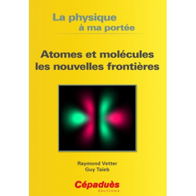 La physique à ma portée - Atomes et molécules, les nouvelles frontières