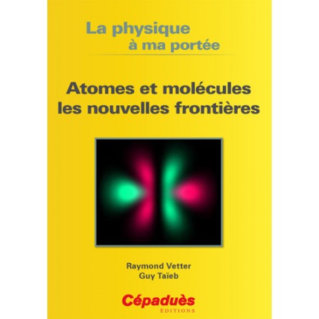 La physique à ma portée - Atomes et molécules, les nouvelles frontières