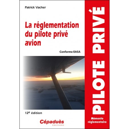 La réglementation du pilote privé avion (conforme AESA) 12e édition