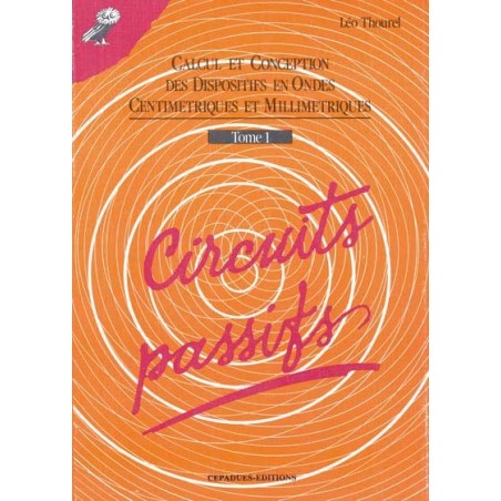 CIRCUITS PASSIFS Tome 1 Calcul et conception des dispositifs en ondes centimétriques et millimétriques.