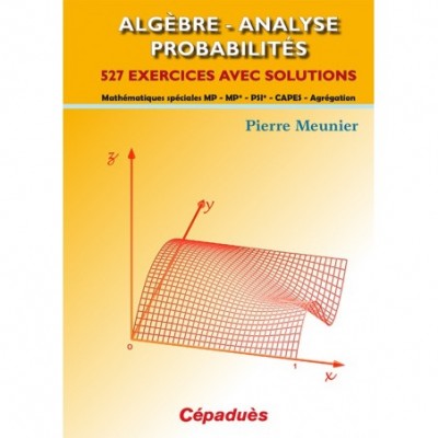 Algèbre - Analyse - Probabilités. 527 exercices avec solutions