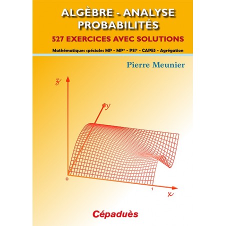 Algèbre - Analyse - Probabilités. 527 exercices avec solutions