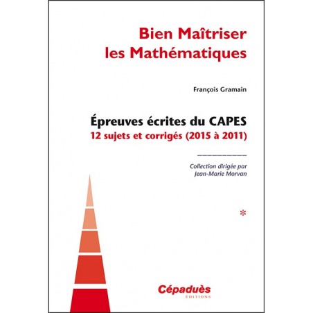 Épreuves écrites du CAPES. TOME 1. 12 sujets et corrigés (2015 à 2011)