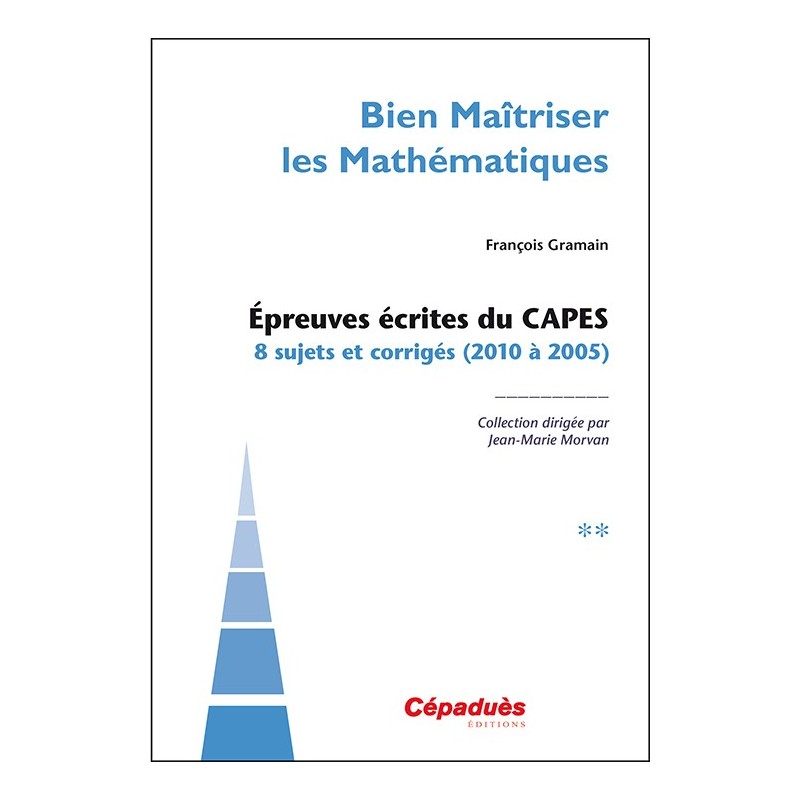Épreuves écrites du CAPES. TOME 2. 8 sujets et corrigés (2010 à 2005)