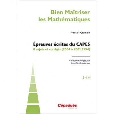 Épreuves écrites du CAPES. TOME 3. 8 sujets et corrigés (2004 à 2001, 1994)