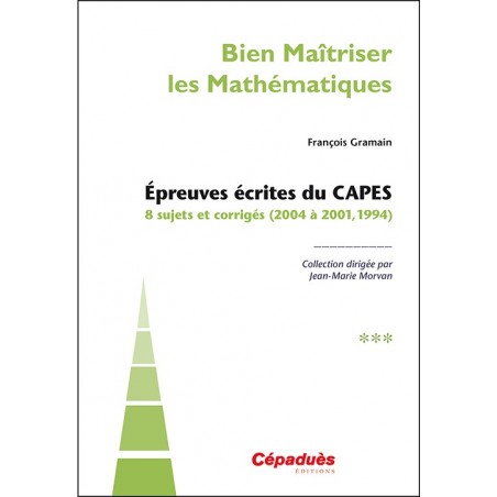 Épreuves écrites du CAPES. TOME 3. 8 sujets et corrigés (2004 à 2001, 1994)