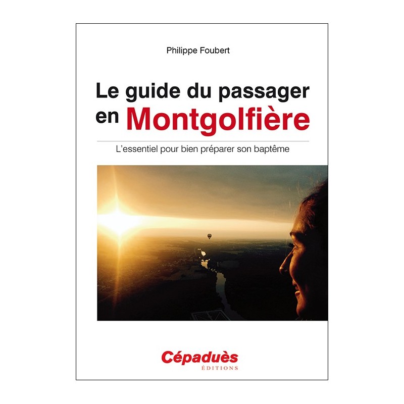 Le Guide du passager en montgolfière. L'essentiel pour bien préparer son baptême