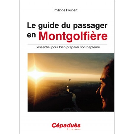 Le Guide du passager en montgolfière. L'essentiel pour bien préparer son baptême