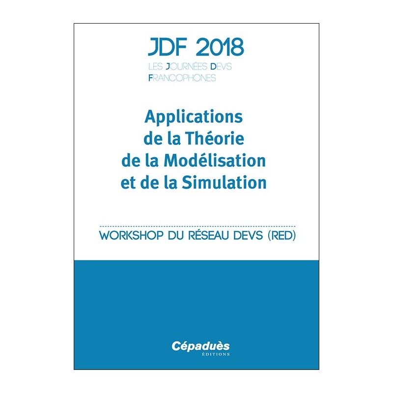 JDF 2018 - Les Journées DEVS Francophones - Applications de la théorie de la Modélisation et de la Simulation