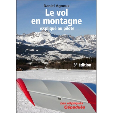 Le vol en montagne eXpliqué au pilote, 3e édition Le vol en montagne eXpliqué au pilote, 3e édition