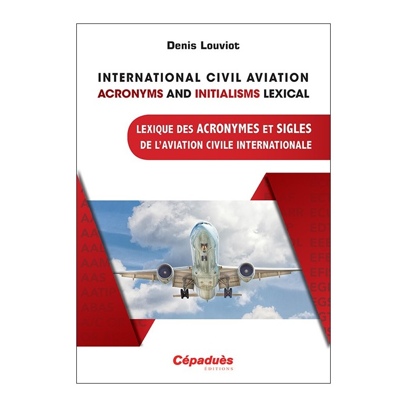 International Civil Aviation Acronyms and Initialisms Lexical / Lexique des Acronymes et Sigles de l'Aviation Civile Internatio