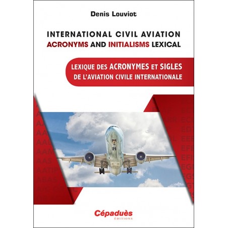 International Civil Aviation Acronyms and Initialisms Lexical / Lexique des Acronymes et Sigles de l'Aviation Civile Internatio