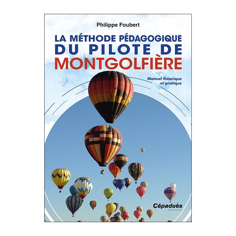 La Méthode pédagogique du pilote de montgolfière. Manuel théorique et pratique
