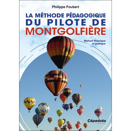 La Méthode pédagogique du pilote de montgolfière. Manuel théorique et pratique