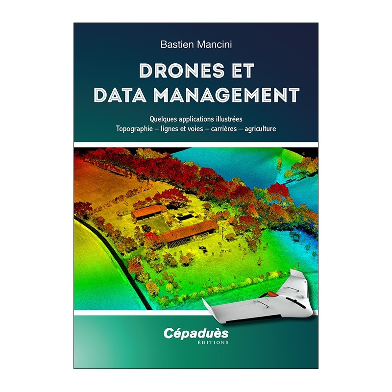 Drones et Data Management. Quelques applications illustrées : Topographie – lignes et voies – carrières – agriculture