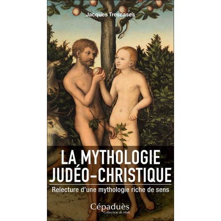 La mythologie judéo-christique. Relecture d'une mythologie riche de sens