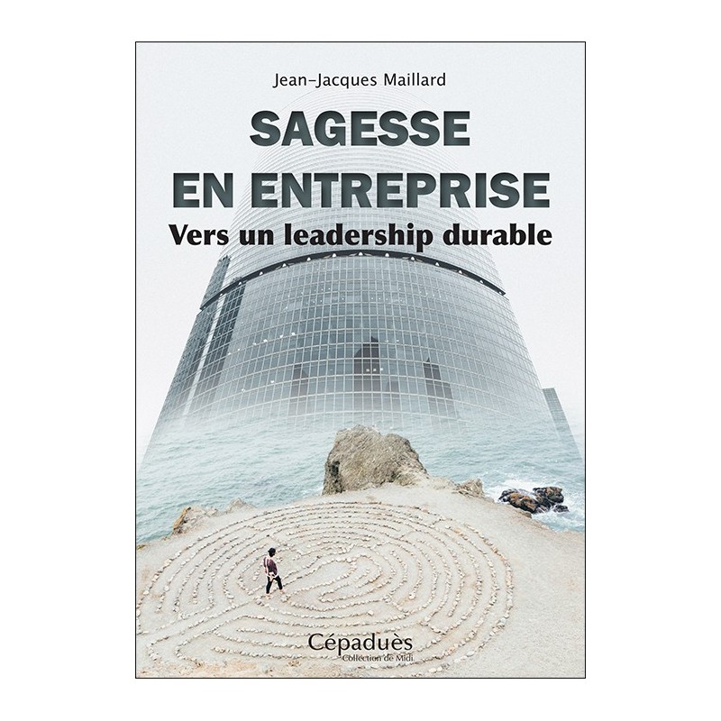 Sagesse en entreprise. Vers un leadership durable