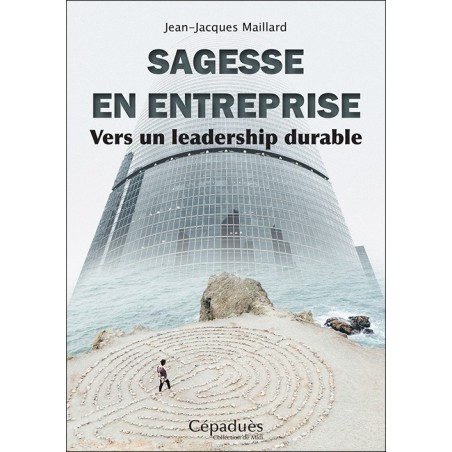 Sagesse en entreprise. Vers un leadership durable