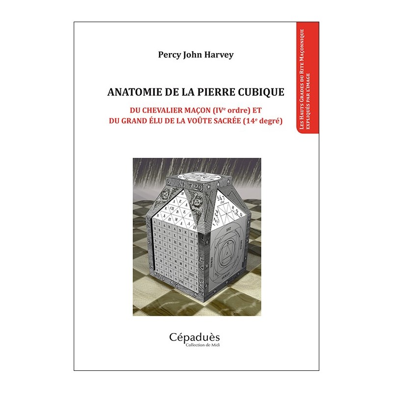 Anatomie de la pierre cubique. Du chevalier maçon (IIe ordre) et  du grand élu de la voûte sacrée (14e degré).