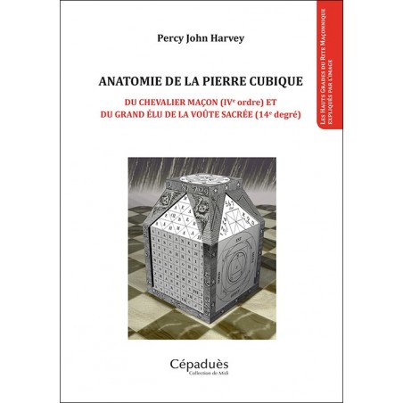 Anatomie de la pierre cubique. Du chevalier maçon (IIe ordre) et  du grand élu de la voûte sacrée (14e degré).