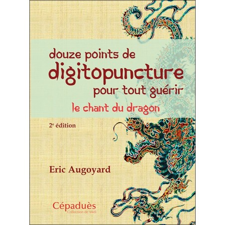 douze points de digitopuncture pour tout guérir. le chant du dragon (2e édition) douze points de digitopuncture pour tout guérir. le chant du dragon (2e édition)
