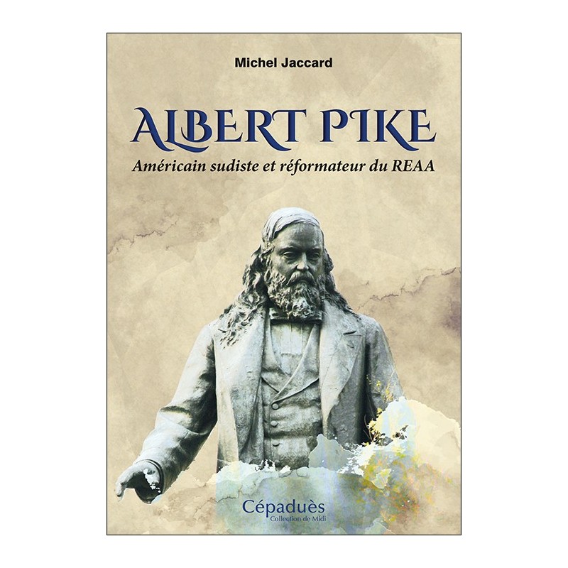 Albert Pike. Américain sudiste et réformateur du REAA