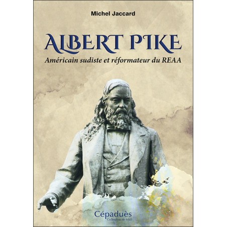 Albert Pike. Américain sudiste et réformateur du REAA