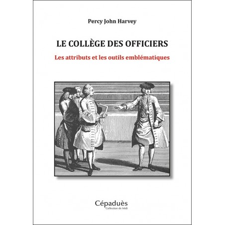 Le Collège des Officiers. Les attributs et les outils emblématiques