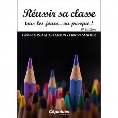 Réussir sa classe tous les jours...ou presque (6e édition)