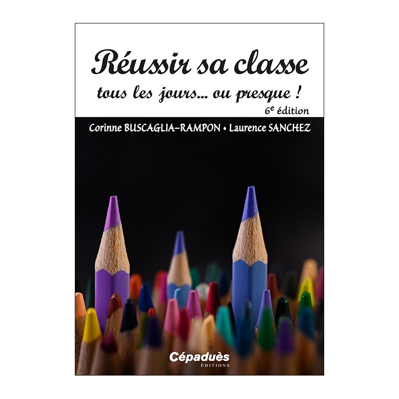 Réussir sa classe tous les jours...ou presque (6e édition) 
