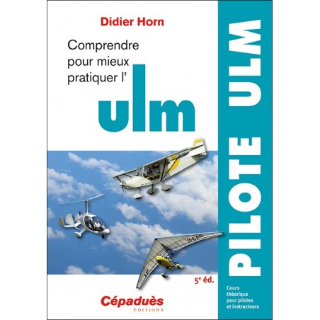 Comprendre pour mieux pratiquer l'ULM 5e édition Comprendre pour mieux pratiquer l'ULM 5e édition