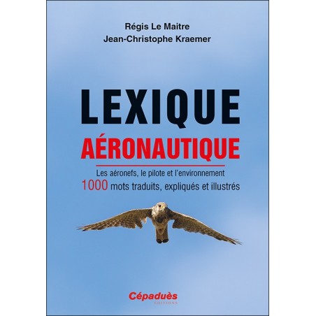 Lexique aéronautique. Les aéronefs, le pilote et l'environnement. 1000 mots traduits, expliqués et illustrés.