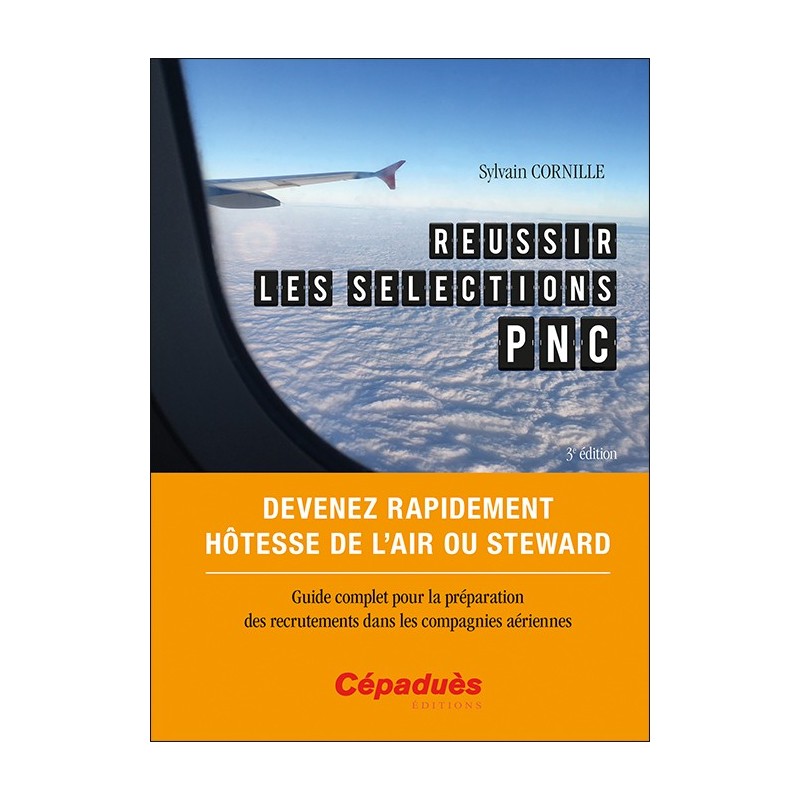 Réussir les sélections PNC. Devenez rapidement hôtesse de l'air ou steward. Guide complet pour la préparation des recruteme