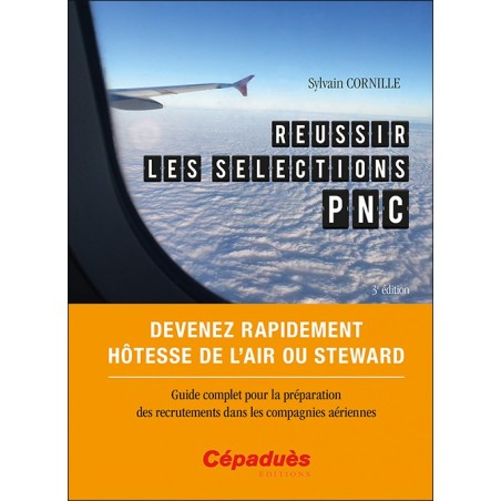 Réussir les sélections PNC. Devenez rapidement hôtesse de l'air ou steward. Guide complet pour la préparation des recruteme