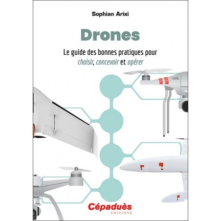 Drones. Le guide des bonnes pratiques pour choisir, concevoir et opérer