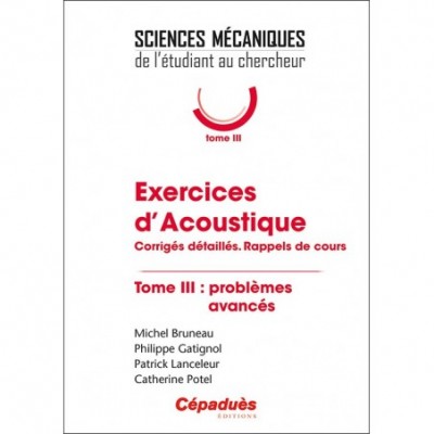 Exercices d'Acoustique. Corrigés détaillés. Rappels de cours. Tome 3 : problèmes avancés.