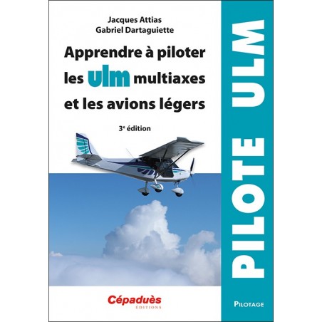 Apprendre à piloter les ULM multiaxes et les avions légers. 3e édition Apprendre à piloter les ULM multiaxes et les avions légers. 3e édition