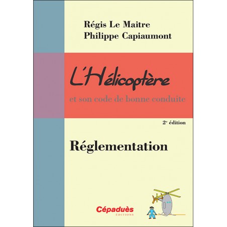 L'Hélicoptère et son code de bonne conduite : Réglementation 2e édition PPL H L'Hélicoptère et son code de bonne conduite : Réglementation 2e édition PPL H