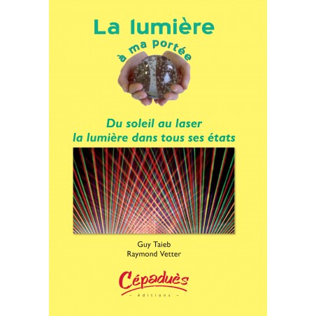 La lumière à ma portée. Du soleil au laser, la lumière dans tous ses états