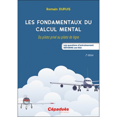 Les fondamentaux du calcul mental. Du pilote privé au pilote de ligne  - 122 questions d'entraînement. RÉFORME 100 KSA. 2e éd.