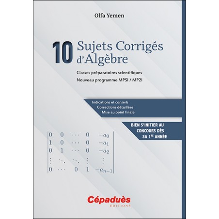 10 Sujets Corrigés d’Algèbre. Classes préparatoires scientifiques. Nouveau programme MPSI / MP2I 10 Sujets Corrigés d’Algèbre. Classes préparatoires scientifiques. Nouveau programme MPSI / MP2I