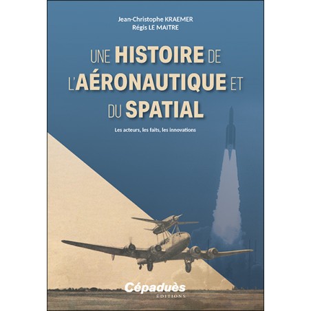Une histoire de l’aéronautique et du spatial. Les acteurs, les faits, les innovations Une histoire de l’aéronautique et du spatial. Les acteurs, les faits, les innovations