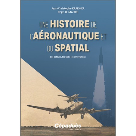 Une histoire de l’aéronautique et du spatial. Les acteurs, les faits, les innovations