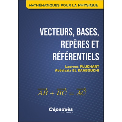 Vecteurs, bases, repères et référentiels. Mathématiques pour la Physique