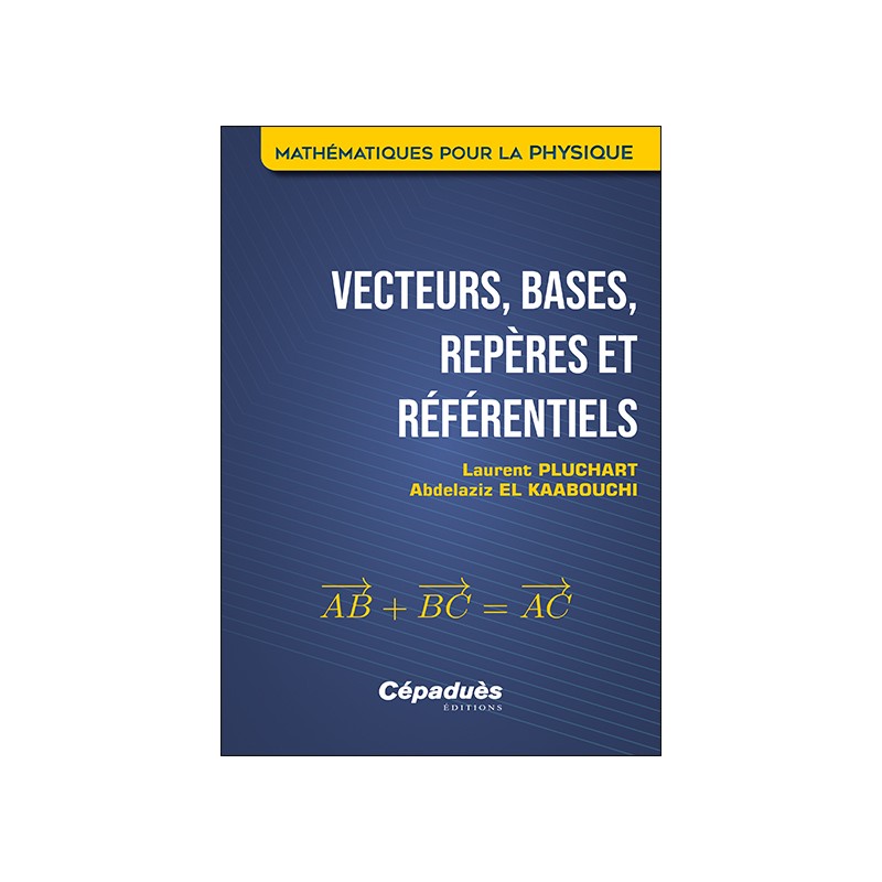 Vecteurs, bases, repères et référentiels. Mathématiques pour la Physique