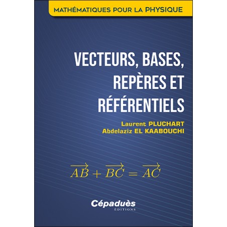 Vecteurs, bases, repères et référentiels. Mathématiques pour la Physique