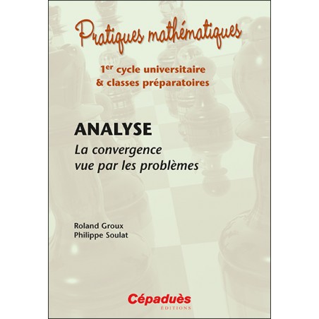 Analyse : la convergence vue par les problèmes + Corrigés Analyse : la convergence vue par les problèmes + Corrigés