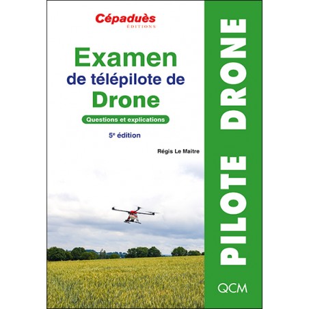 Examen de télépilote de drone. Questions et explications. 5e édition Examen de télépilote de drone. Questions et explications. 5e édition